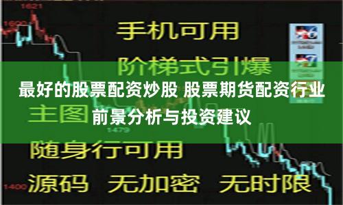 最好的股票配资炒股 股票期货配资行业前景分析与投资建议