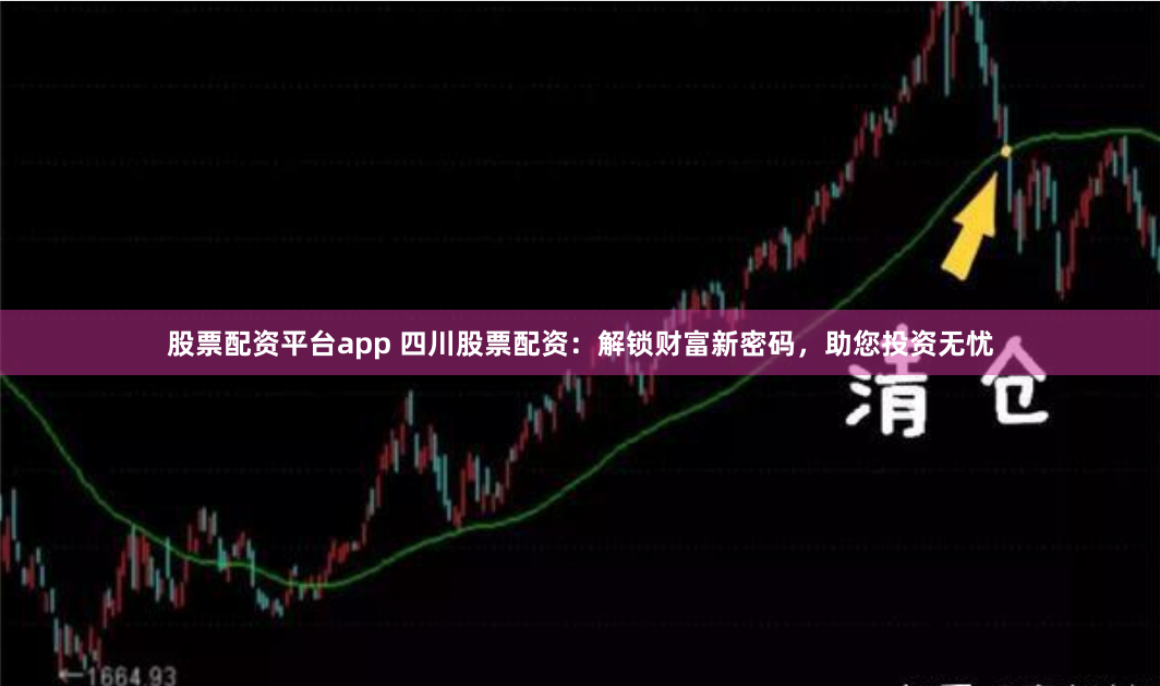 股票配资平台app 四川股票配资：解锁财富新密码，助您投资无忧