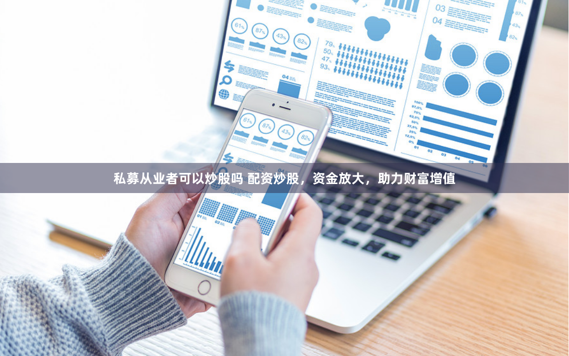 私募从业者可以炒股吗 配资炒股，资金放大，助力财富增值