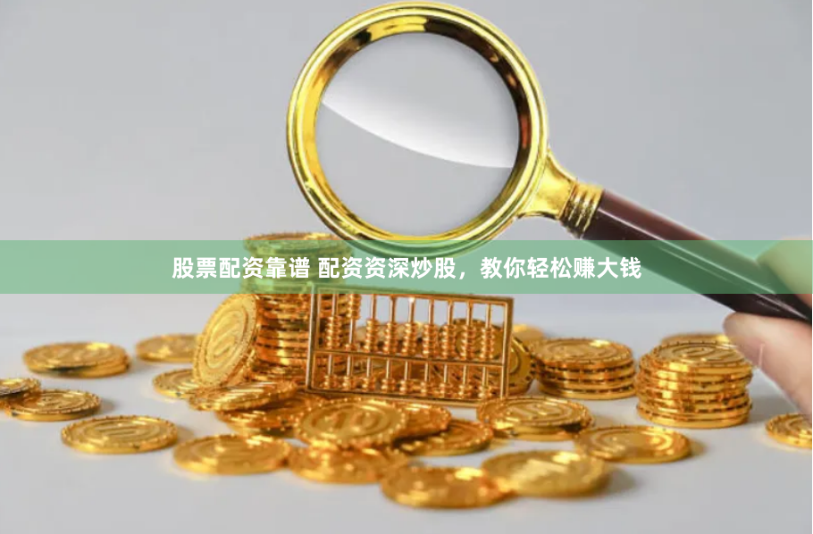 股票配资靠谱 配资资深炒股，教你轻松赚大钱